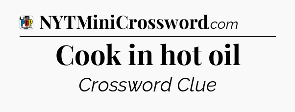 Cook in hot oil Crossword Clue