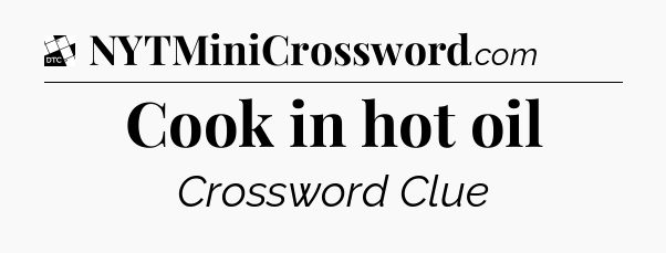 Cook in hot oil - Daily Themed Classic Crossword
