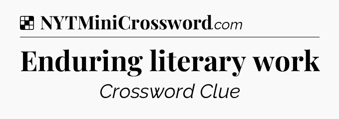 Solution: Enduring literary work - NYT Crossword