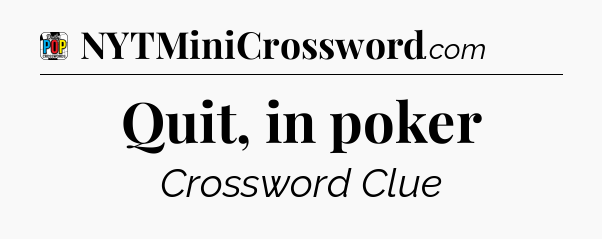 Quit, in poker Crossword Clue