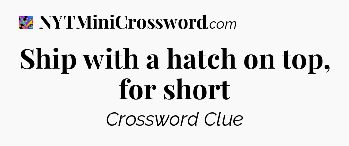 Ship with a hatch on top, for short Crossword Clue