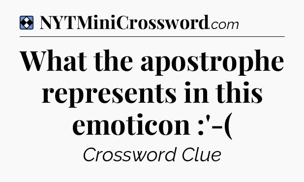Solution: What the apostrophe represents in this emoticon :'-( - NYT Mini Crossword