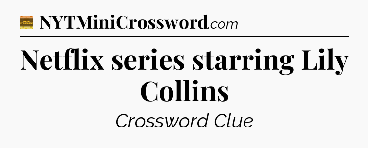 Netflix series starring Lily Collins - Eugene Sheffer Crossword