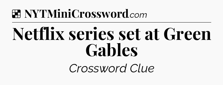 Solution: Netflix series set at Green Gables - NYT Crossword
