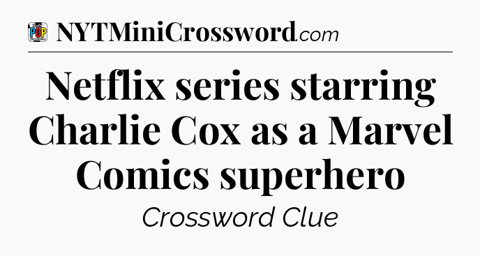 Netflix series starring Charlie Cox as a Marvel Comics superhero Crossword Clue