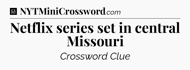 Netflix series set in central Missouri - LA Times Crossword