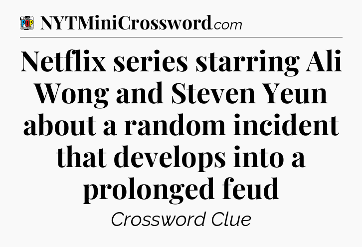 Netflix series starring Ali Wong and Steven Yeun about a random incident that develops into a prolonged feud Crossword Clue