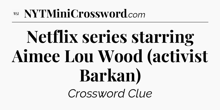 Netflix series starring Aimee Lou Wood (activist Barkan) - WSJ Crossword