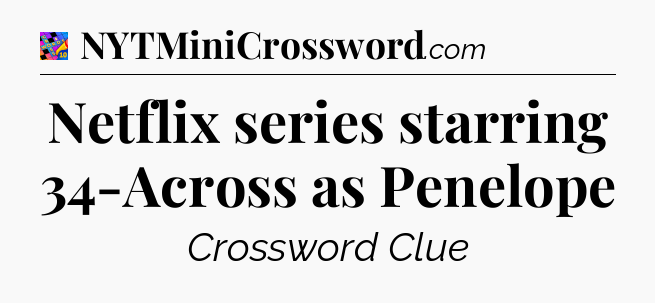 Netflix series starring 34-Across as Penelope Crossword Clue