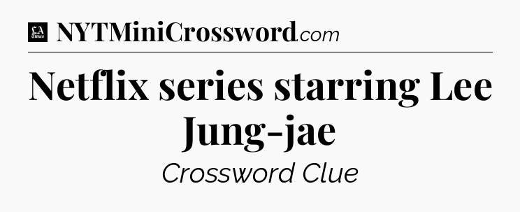 Netflix series starring Lee Jung-jae - LA Times Crossword