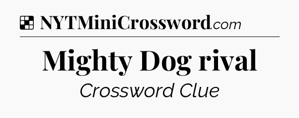 Solution: Mighty Dog rival - NYT Crossword