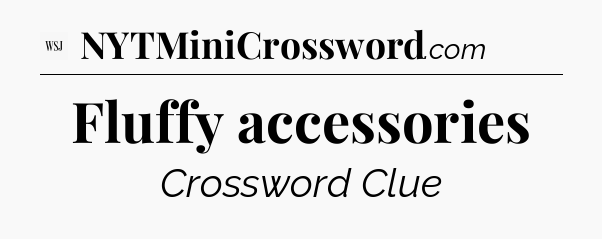 Fluffy accessories - WSJ Crossword