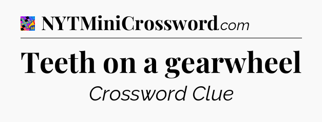Teeth on a gearwheel Crossword Clue