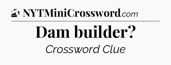 Dam builder - Daily Themed Classic Crossword