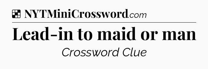 Solution: Lead-in to maid or man - NYT Crossword