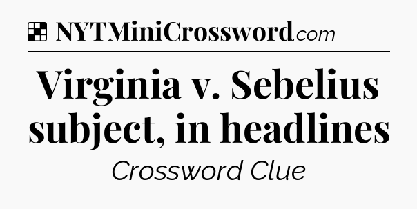 Solution: Virginia v. Sebelius subject, in headlines - NYT Crossword