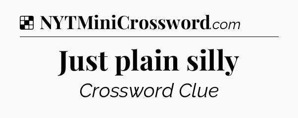 Solution: Just plain silly - NYT Crossword