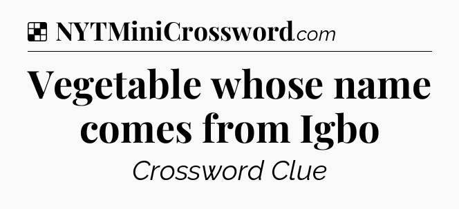 Solution: Vegetable whose name comes from Igbo - NYT Crossword