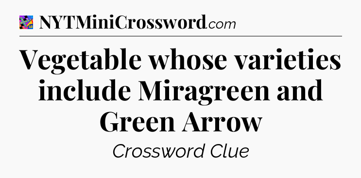 Vegetable whose varieties include Miragreen and Green Arrow Crossword Clue