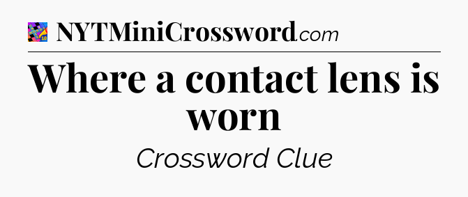 Where a contact lens is worn Crossword Clue