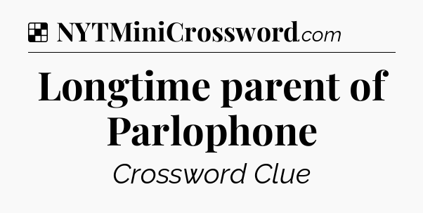 Solution: Longtime parent of Parlophone - NYT Crossword
