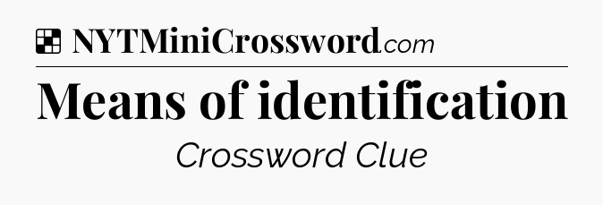 Solution: Means of identification - NYT Crossword