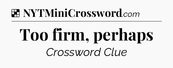 Solution: Too firm, perhaps - NYT Crossword