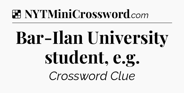 Solution: Bar-Ilan University student, e.g - NYT Crossword