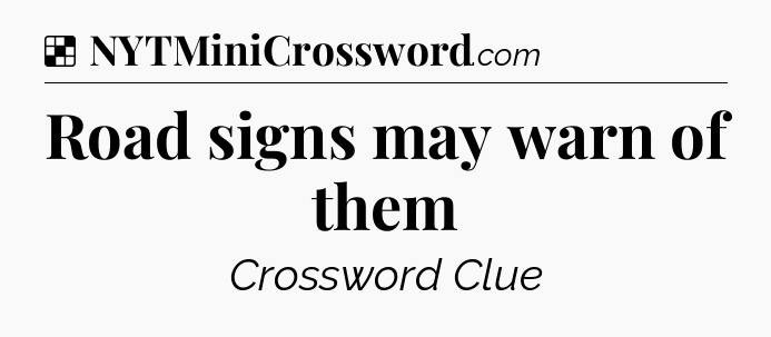 Solution: Road signs may warn of them - NYT Crossword