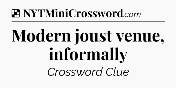Solution: Modern joust venue, informally - NYT Crossword