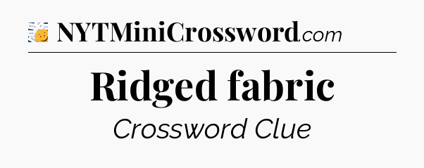 Ridged fabric - 7 Little Words