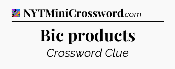 Bic products Crossword Clue