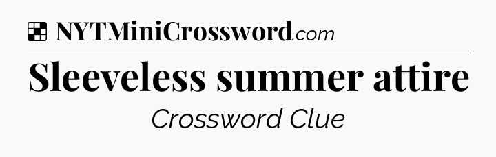 Solution: Sleeveless summer attire - NYT Crossword