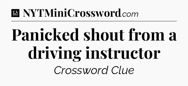 Panicked shout from a driving instructor - LA Times Crossword