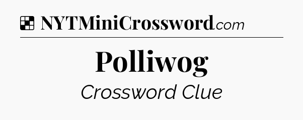 Solution: Polliwog - NYT Crossword