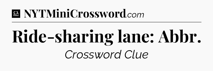 Ride-sharing lane: Abbr - LA Times Crossword