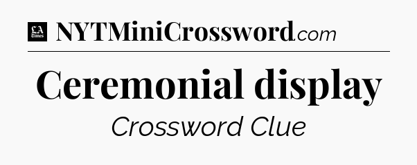 Ceremonial display - LA Times Crossword