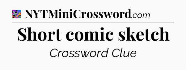 Short comic sketch Crossword Clue