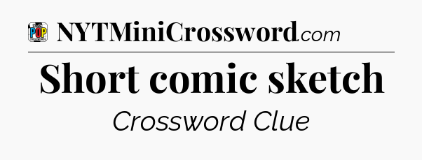 Short comic sketch Crossword Clue