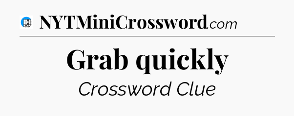 Grab quickly Crossword Clue