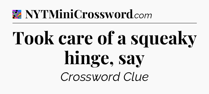 Took care of a squeaky hinge, say Crossword Clue