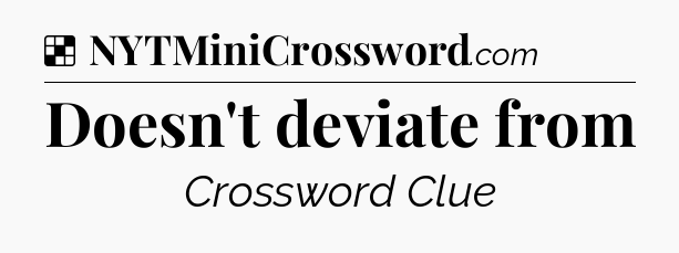 Solution: Doesn't deviate from - NYT Crossword