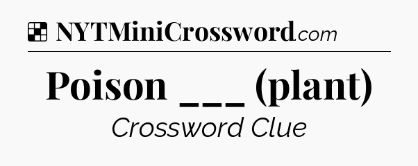 Solution: Poison ___ (plant) - NYT Crossword