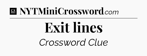 Exit lines - LA Times Crossword
