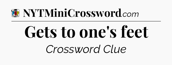 Gets to one's feet Crossword Clue