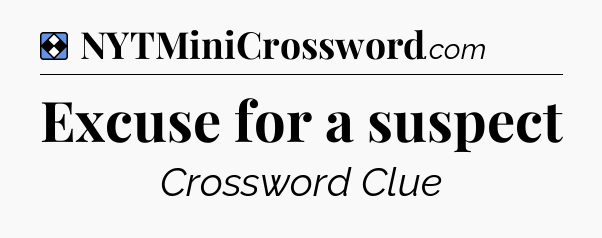 Solution: Excuse for a suspect - NYT Mini Crossword