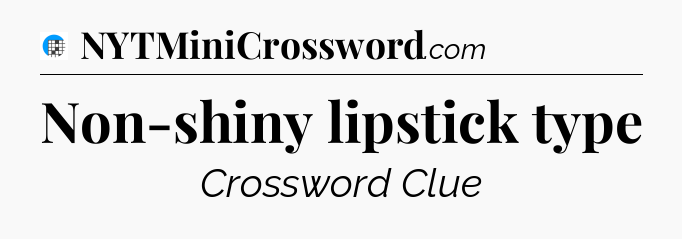 Non-shiny lipstick type Crossword Clue