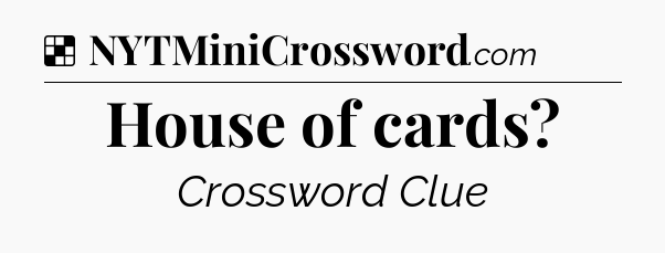 Solution: House of cards - NYT Crossword