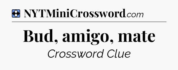 Solution: Bud, amigo, mate - NYT Mini Crossword