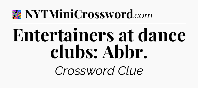 Entertainers at dance clubs: Abbr Crossword Clue